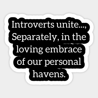 Introverts Unite... Separately and Proudly Sticker